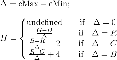 $\displaystyle\Delta=\text{cMax}-\text{cMin};\\\\{H}={\left\lbrace\begin{matrix}\text{undefined}&{\quad\text{if}\quad}\Delta={0}\\\frac{{{G}-{B}}}{\Delta}&{\quad\text{if}\quad}\Delta={R}\\\frac{{{B}-{R}}}{\Delta}+{2}&{\quad\text{if}\quad}\Delta={G}\\\frac{{{R}-{G}}}{\Delta}+{4}&{\quad\text{if}\quad}\Delta={B}\end{matrix}\right.}$