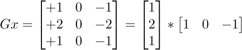 $\displaystyle{G}{x}={\left[\begin{matrix}+{1}&{0}&-{1}\\+{2}&{0}&-{2}\\+{1}&{0}&-{1}\end{matrix}\right]}={\left[\begin{matrix}{1}\\{2}\\{1}\end{matrix}\right]}\ast{\left[\begin{matrix}{1}&{0}&-{1}\end{matrix}\right]}$