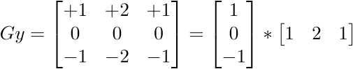 $\displaystyle{G}{y}={\left[\begin{matrix}+{1}&+{2}&+{1}\\{0}&{0}&{0}\\-{1}&-{2}&-{1}\end{matrix}\right]}={\left[\begin{matrix}{1}\\{0}\\-{1}\end{matrix}\right]}\ast{\left[\begin{matrix}{1}&{2}&{1}\end{matrix}\right]}$